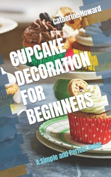 Paperback Cupcake Decoration for Beginners: A Simple and Perfect Guide Book