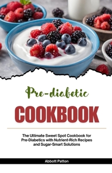 Paperback Pre-diabetic Cookbook: The Ultimate Sweet Spot Cookbook for Pre-Diabetics with Nutrient-Rich Recipes and Sugar-Smart Solutions Book