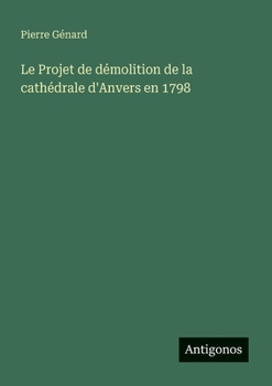 Paperback Le Projet de démolition de la cathédrale d'Anvers en 1798 [French] Book
