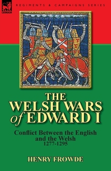 The Welsh Wars of Edward I: Conflict Between the English and the Welsh, 1277-1295