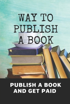 Paperback Way To Publish A Book: Publish A Book And Get Paid: How To Publish A Book And Get Paid Book