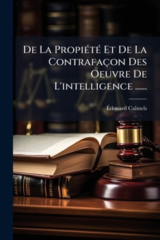 Paperback De La Propiété Et De La Contrafaçon Des Oeuvre De L'intelligence ...... [French] Book