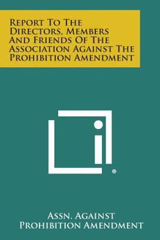 Paperback Report to the Directors, Members and Friends of the Association Against the Prohibition Amendment Book