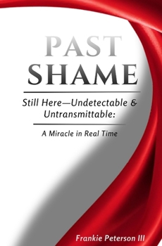 Paperback Past Shame: Still Here-Undetectable & Untransmittable: A Miracle in Real Time Book