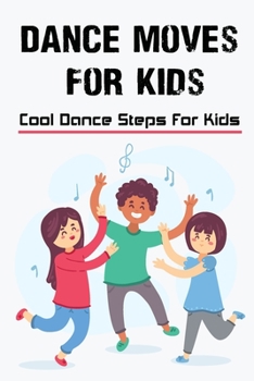 Paperback Dance Moves For Kids: Cool Dance Steps For Kids: Healthy Dance For Children Book