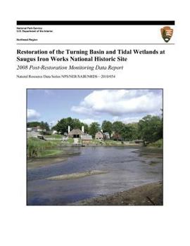 Paperback Restoration of the Turning Basin and Tidal Wetlands at Saugus Iron Works National Historic Site: 2008 Post-Restoration Monitoring Data Report Book
