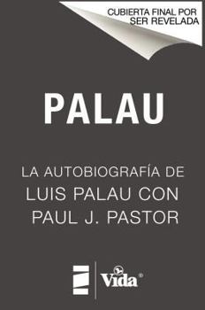 Palau: La autobiografía de Luis Palau con Paul J. Pastor