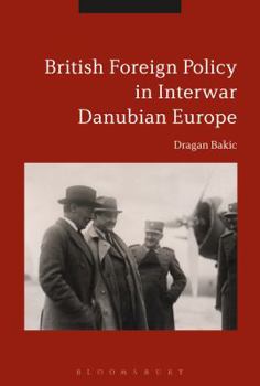Hardcover Britain and Interwar Danubian Europe: Foreign Policy and Security Challenges, 1919-1936 Book