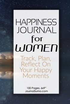 Paperback Happiness Journal For Women: Track, Plan, Reflect On Your Happy Moments: 100 Blank pages. 6x9 inches. Prompts. Book