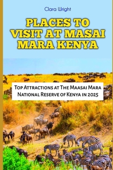 Paperback Places to Visit at Masai Mara Kenya: Top Attractions at The Maasai Mara National Reserve of Kenya in 2025 Book