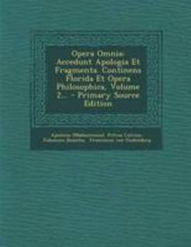 Paperback Opera Omnia: Accedunt Apologia Et Fragmenta. Continens Florida Et Opera Philosophica, Volume 2... [Latin] Book