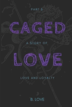 Caged Love 3: A Story of Love and Loyalty - Book #4 of the Caged Love