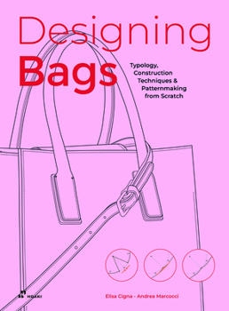 Hardcover Designing Bags: Typology, Construction Techniques, Analogue and Digital Patternmaking from Scratch Book