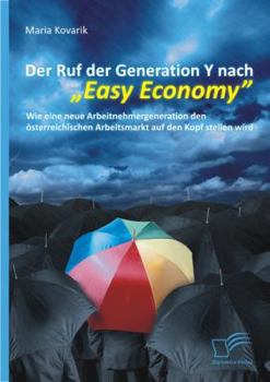 Paperback Der Ruf der Generation Y nach Easy Economy: Wie eine neue Arbeitnehmergeneration den österreichischen Arbeitsmarkt auf den Kopf stellen wird [German] Book