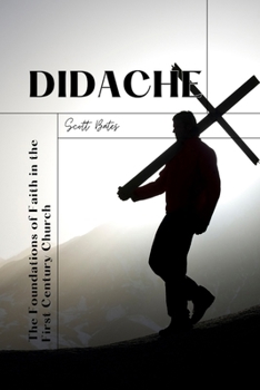 Didache: The Foundations of Faith in the First Century Church