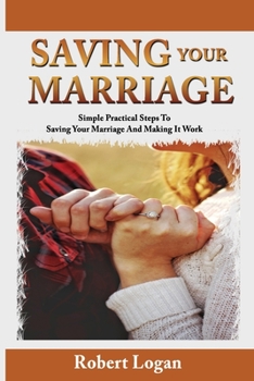 Paperback Saving Your Marriage: Simple Practical Steps to Saving Your Marriage and Making It Work! Book