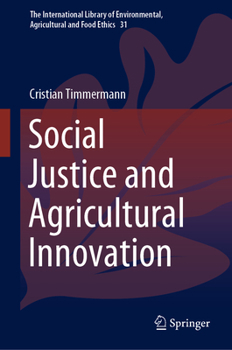 Social Justice and Agricultural Innovation - Book #31 of the International Library of Environmental, Agricultural and Food Ethics