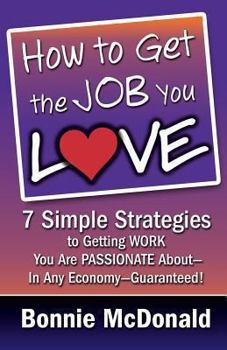 Paperback How to Get the Job You Love: 7 Simple Strategies to Getting Work You Are Passionate About-In Any Economy-Guaranteed! Book