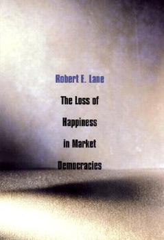 The Loss of Happiness in Market Democracies - Book  of the Institution for Social and Policy Studies