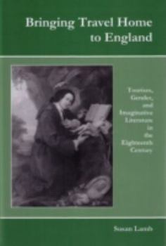 Hardcover Bringing Travel Home to England: Tourism, Gender, and Imaginative Literature in the Eighteenth Century Book