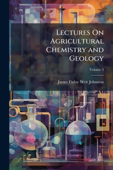 Paperback Lectures On Agricultural Chemistry and Geology; Volume 3 Book