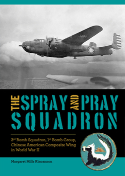 Hardcover The Spray and Pray Squadron: 3rd Bomb Squadron, 1st Bomb Group, Chinese-American Composite Wing in World War II Book