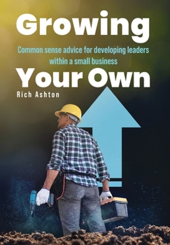 Hardcover Growing Your Own: Common sense advice for developing leaders within a small business Book
