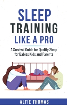 Hardcover Sleep Training Like a Pro: A Survival Guide for Quality Sleep for Babies, Kids, and Parents Book