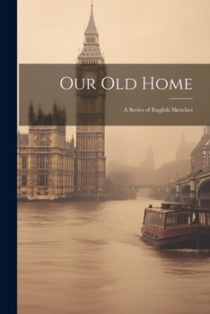 Paperback Our Old Home: A Series of English Sketches Book