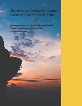 Paperback Reprogramando a Mente: Liberte-se das Crenças Limitantes e Alcance o Seu Potencial Pleno [Portuguese] Book