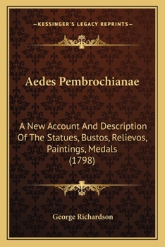 Paperback Aedes Pembrochianae: A New Account And Description Of The Statues, Bustos, Relievos, Paintings, Medals (1798) Book