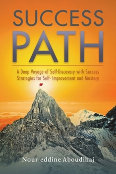 Success Path: A Deep Voyage of Self-Discovery with Success Strategies for Self-Improvement and Mastery