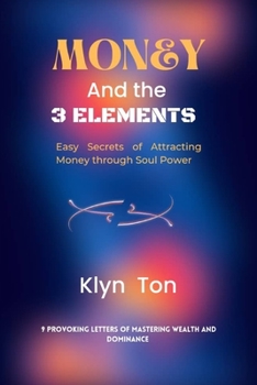 MONEY And the 3 ELEMENTS: Easy Secrets of attracting money through soul power