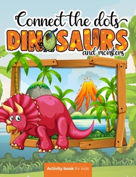 Paperback Connect the dots: Dinosaurs and monsters - Activity book for kids: Challenging and Fun Dot to Dot Puzzles for Kids, Toddlers, Boys and G Book
