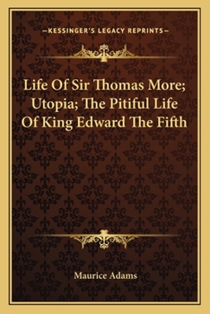 Paperback Life Of Sir Thomas More; Utopia; The Pitiful Life Of King Edward The Fifth Book