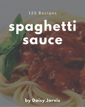 Paperback 123 Spaghetti Sauce Recipes: Discover Spaghetti Sauce Cookbook NOW! Book