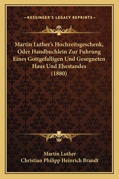 Paperback Martin Luther's Hochzeitsgeschenk, Oder Handbuchlein Zur Fuhrung Eines Gottgefalligen Und Gesegneten Haus Und Ehestandes (1880) [German] Book