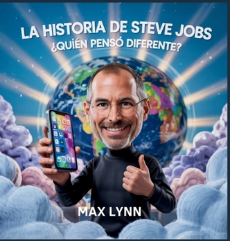 La Historia De Steve Jobs: Quién Pensó Diferente? (Personas Sobre las Que Vale la Pena Leer Para Niños)