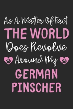 As A Matter Of Fact The World Does Revolve Around My German Pinscher: Lined Journal, 120 Pages, 6 x 9, German Pinscher Dog Owner Gift Idea, Black ... Revolve Around My German Pinscher Journal)