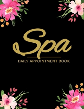 Paperback Spa Daily Appointment Book: Spa Appointment Planner Undated 52 Weeks Monday To Sunday 8AM To 6PM, Black And Floral Design, Organizer In 15 Minute Book