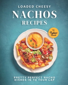 Paperback Loaded Cheesy Nachos Recipes: Pretty Perfect Nacho Dishes into Your Lap Book