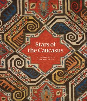 Hardcover Stars of the Caucasus: Silk Embroideries from Azerbaijan Book