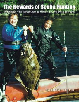 Paperback The Rewards of Scuba Hunting: Scuba Adventures! Learn to Harvest & Cook Exotic Seafoods! Book