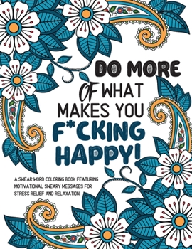 Paperback Motivational Swear Word Coloring Book: Do More of What Makes You F*cking Happy: An Adult Coloring Book featuring Inspirational Sweary Messages for Str Book