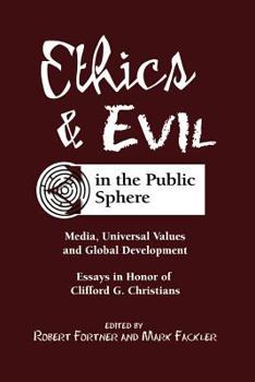 Hardcover Ethics & Evil in the Public Sphere: Media, Universal Values & Global Development: Essays in Honor of Clifford G. Christians Book