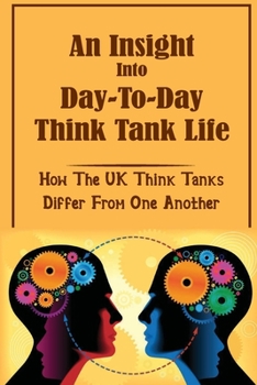 Paperback An Insight Into Day-To-Day Think Tank Life: How The UK Think Tanks Differ From One Another: How To Be Influence Policy Book