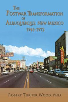 Paperback The Postwar Transformation of Albuquerque, New Mexico, 1945-1972 Book