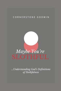Paperback Maybe You're Slothful: ...Understanding God's Definitions of Slothfulness Book