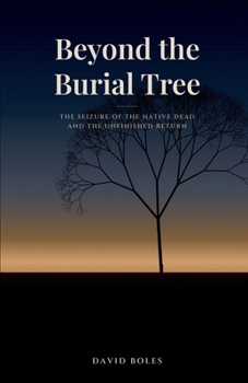 Beyond the Burial Tree: The Seizure of the Native Dead and the Unfinished Return