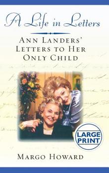 Hardcover A Life in Letters: Ann Landers' Letters to Her Only Child [Large Print] Book
